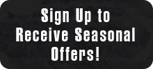 Sign Up For Seasonal Offers!